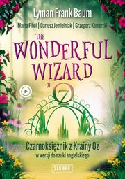 The Wonderful Wizard of Oz Czarnoksinik z Krainy Oz w wersji do nauki angielskiego, Lyman Frank Baum, Marta Fihel, Dariusz Jemielniak, Grzegorz Komerski