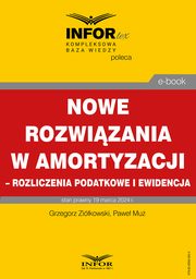 Nowe rozwizania w amortyzacji ? rozliczenie podatkowe i ewidencja, Grzegorz Zikowski, Pawe Mu