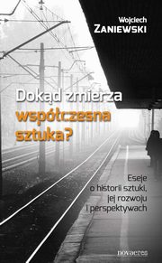 ksiazka tytu: Dokd zmierza wspczesna sztuka? Eseje o historii sztuki, jej rozwoju i perspektywach autor: Wojciech Zaniewski