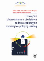 Ostrockie obserwatorium owiatowe ? badania edukacyjne wspierajce polityk lokaln, Roman Dolata, Aleksandra Jasiska-Maciek, Marek Smulczyk, Joanna Stelmach