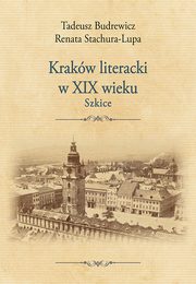 Krakw literacki w XIX wieku. Szkice, Tadeusz Budrewicz, Renata Stachura-Lupa