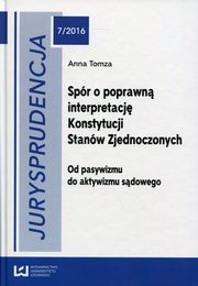 ksiazka tytu: Jurysprudencja 7/2016. Spr o poprawn interpretacj Konstytucji Stanw Zjednoczonych autor: Anna Tomza