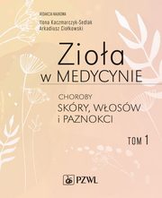 ksiazka tytu: Zioa w medycynie Choroby skry wosw i paznokci tom 1 autor: Ilona Sedlak-Kaczmarczyk, Arkadiusz Ciokowski