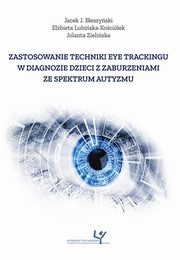 Zastosowanie techniki eye trackingu w diagnozie dzieci z zaburzeniami ze spektrum autyzmu, Jolanta Zieliska, Elbieta Lubiska-Kociek, Jacek J. Beszyski