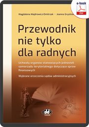 Przewodnik nie tylko dla radnych. Uchway organw stanowicych jednostek samorzdu terytorialnego dotyczce spraw finansowych. Wybrane orzeczenia sdw administracyjnych, Magdalena Majdrowicz-Dmitrzak, Joanna Gryziska
