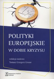 ksiazka tytu: Polityki europejskie w dobie kryzysu autor: Tomasz Grzegorz Grosse