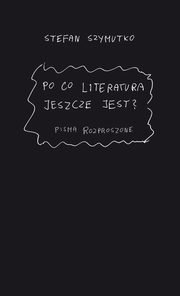 Po co literatura jeszcze jest?, Stefan Szymutko