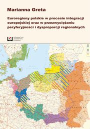 ksiazka tytu: Euroregiony polskie w procesie integracji europejskiej oraz w przezwycianiu peryferyjnoci i dysproporcji regionalnych autor: Marianna Greta