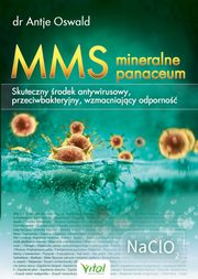 MMS ? mineralne panaceum. Skuteczny rodek antywirusowy, przeciwgrzybiczy, wzmacniajcy odporno, Antje Oswald