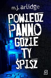 ksiazka tytu: Powiedz, panno, gdzie ty pisz autor: M. J. Arlidge