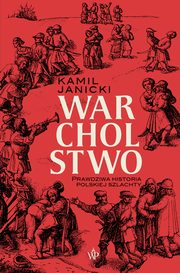 ksiazka tytu: Warcholstwo. Prawdziwa historia polskiej szlachty autor: Kamil Janicki