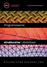 Programowanie strukturalne i obiektowe. T. 1, Krzysztof Wojtuszkiewicz