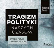 Tragizm polityki naszych czasw, Robert D. Kaplan