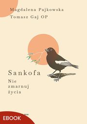 ksiazka tytu: Sankofa Nie zmarnuj ycia autor: Magdalena Pajkowska, Tomasz Gaj
