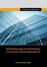 Samoregulacja w symetryzacji systemw przedsibiorstw, Andrzej Letkiewicz