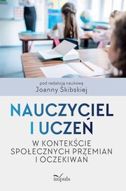 Nauczyciel i ucze w kontekcie spoecznych przemian i oczekiwa, Joanna Skibska