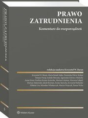 Prawo zatrudnienia. Komentarz do rozporzdze, Anna Kosut, Krzysztof Stefaski, Tomasz Duraj, Dariusz Makowski, Agnieszka Grnicz-Mulcahy, Elbieta Ura, Dominika Drre-Kolasa, Maria Bosak, Daniel Ksiek, Mariusz Lekston, Ewelina Kumor-Jezierska, Marzena abd, Mirosaw Wodarczyk, Teresa Wyka, Krzys