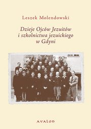 ksiazka tytu: Dzieje Ojcw Jezuitw i szkolnictwa jezuickiego w Gdyni autor: Leszek Molendowski