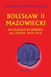 ksiazka tytu: Bolesaw II Mazowiecki autor: Agnieszka Teterycz-Puzio