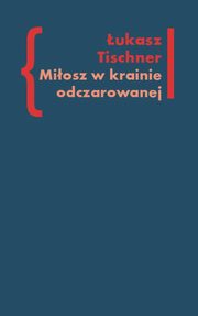 ksiazka tytu: Miosz w krainie odczarowanej autor: ukasz Tischner