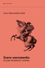 ksiazka tytu: Scena warszawska oczami Fryderyka Chopina autor: Anna Adamusiska-Tasak