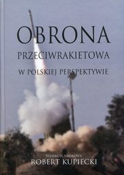 Obrona przeciwrakietowa w polskiej perspektywie, Tomasz Siemoniak, Robert Kupiecki, Katarzyna Hodak, Marcin Andrzej Piotrowski, Piotr Pacholski, Pawe Durys, Grzegorz Kozowski, Elbieta Gryzio