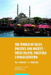 ksiazka tytu: The world of islam. Politics and society / wiat islamu. Polityka i spoeczestwo. Vol. 1 Politics / T. 1 Polityka autor: 