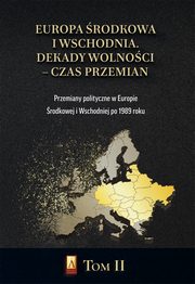 Europa rodkowa i Wschodnia. Dekady wolnoci ? czas przemian. Tom II. Przemiany polityczne w Europie rodkowej i Wschodniej po 1989 roku, Marcin Adamczyk, Micha Siekierka, Micha Lubicz Miszewski