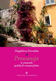 ksiazka tytu: Prowansja w pismach polskich romantykw autor: Magdalena Kowalska