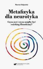 ksiazka tytu: Metafizyka dla neurotyka. Czym jest i czym mgby by coaching filozoficzny? autor: Marcin Fabjaski