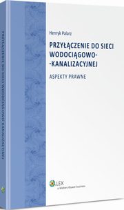 ksiazka tytu: Przyczenie do sieci wodocigowo-kanalizacyjnej. Aspekty prawne autor: Henryk Palarz