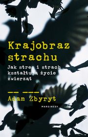 Krajobraz strachu. Jak stres i strach ksztatuj ycie zwierzt, Adam Zbyryt