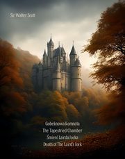 Gobelinowa Komnata. The Tapestried Chamber. mier Lairda Jocka. Death of the Laird?s Jock, Sir Walter Scott