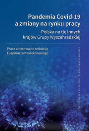 Pandemia Covid-19 a zmiany na rynku pracy. Polska na tle innych krajw Grupy Wyszehradzkiej, Eugeniusz Kwiatkowski