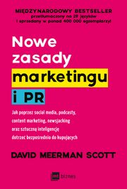 Nowe zasady marketingu i PR. Jak poprzez social media, podcasty, content marketing, newsjacking oraz sztuczn inteligencj dotrze bezporednio do kupujcych, David Meerman Scott