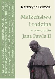 ksiazka tytu: Maestwo i rodzina w nauczaniu Jana Pawa II autor: Katarzyna  Dymek