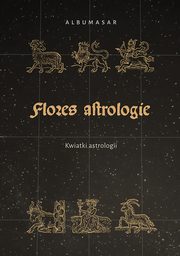 Albumasar, Flores Astrologie. Kwiatki Astrologii, Sylwia Konarska-Zimnicka, Beata Wojciechowska, Lucyna Kostuch, Piotr Piotrowski