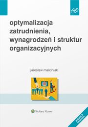 ksiazka tytu: Optymalizacja zatrudnienia, wynagrodze i struktur organizacyjnych autor: Jarosaw Marciniak, Jarosaw Witold Marciniak