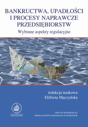 Bankructwa, upadoci i procesy naprawcze przedsibiorstw. Wybrane aspekty regulacyjne, 