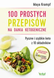 100 prostych przepisw na dania ketogeniczne. Pyszne i szybkie keto z 10 skadnikw, Maya Krampf