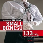 Puapki small biznesu. 133 mity, ktre niszcz Twoj firm., Marek Jankowski