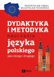 ksiazka tytu: Dydaktyka i metodyka nauczania jzyka polskiego jako obcego i drugiego autor: Przemysaw E. Gbal, Wadysaw Miodunka