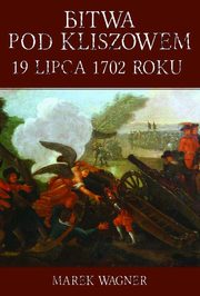 ksiazka tytu: Bitwa pod Kliszowem 19 lipca 1702 roku autor: Marek Wagner