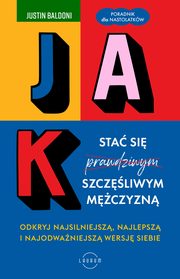 Jak sta si szczliwym mczyzn. Odkryj najsilniejsz, najlepsz i najodwaniejsz wersj siebie, Justin Baldoni