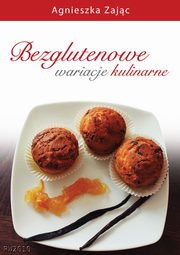 ksiazka tytu: Bezglutenowe wariacje kulinarne autor: Agnieszka Zajc