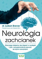 Neurologia zachcianek. Dlaczego dajemy si zapa w puapki i jak z przyjemnoci zerwa ze zymi nawykami, Judson Brewer