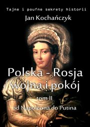 Polska-Rosja: wojna i pokj. Tom 2., Jan Kochaczyk