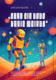 ?Skd si toto takie wzio? ? wpyw wsppracy autora z tumaczem na jzyk przekadu na podstawie analizy angielskich tekstw ?Cyberiady? i ?Kongresu futurologicznego? Stanisawa Lema, Agnieszka Majcher
