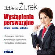 Wystpienia perswazyjne Biznes, media, polityka, Elbieta urek