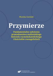 Przymierze. Fundamentalne zaoenia prawodawstwa maeskiego Kocioa rzymskokatolickiego i Kociow ewangelickich., Monika Gwd